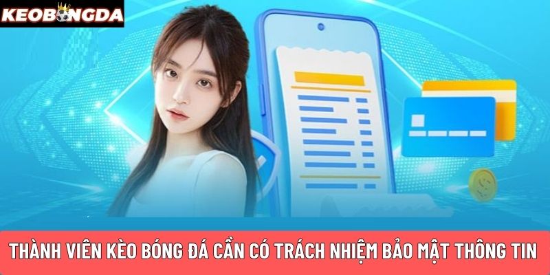 Thành viên Kèo Bóng Đá cần có trách nhiệm bảo mật thông tin cá nhân
